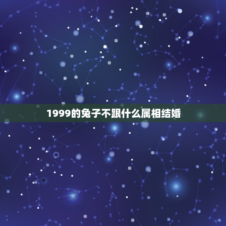 1999的兔子不跟什么属相结婚，99年兔和什么生肖不合  第1张