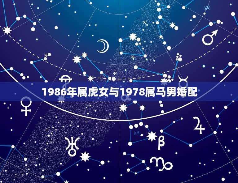 1986年属虎女与1978属马男婚配，78年属马的男人和86年属虎的女