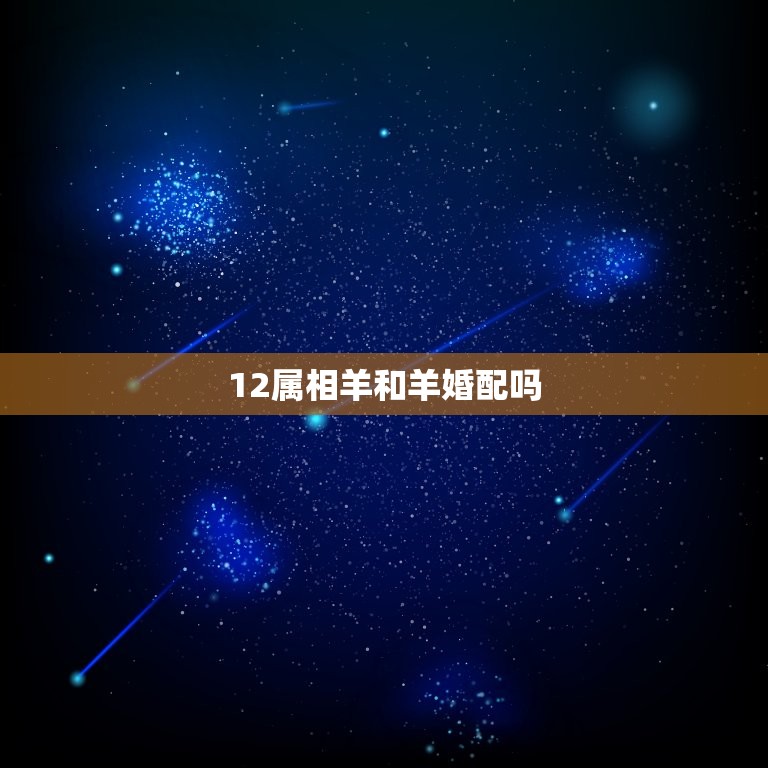 12属相羊和羊婚配吗，属羊和属羊的婚配好吗  第1张
