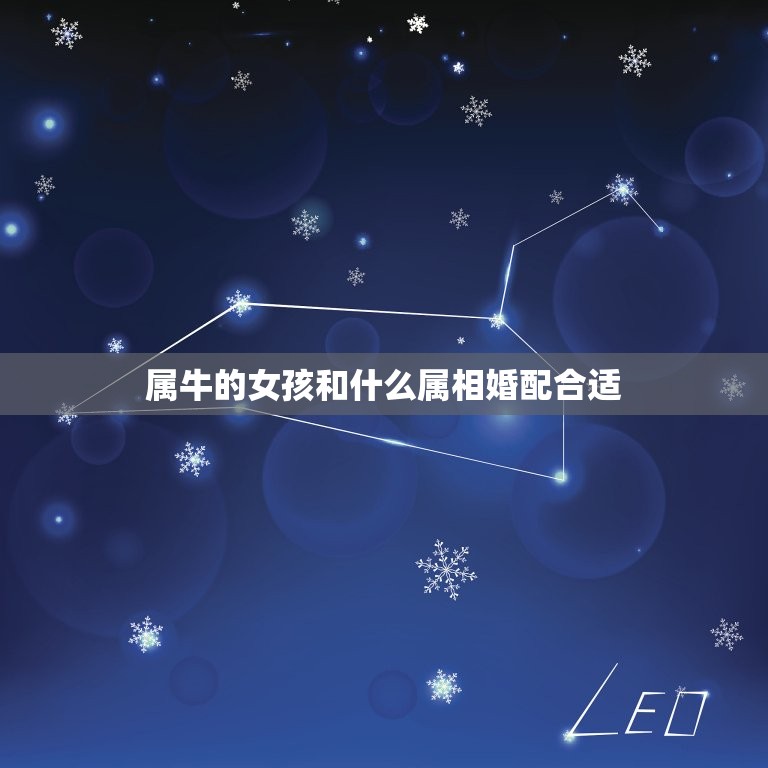 属牛的女孩和什么属相婚配合适，85年属牛的和什么属相最配  第1张