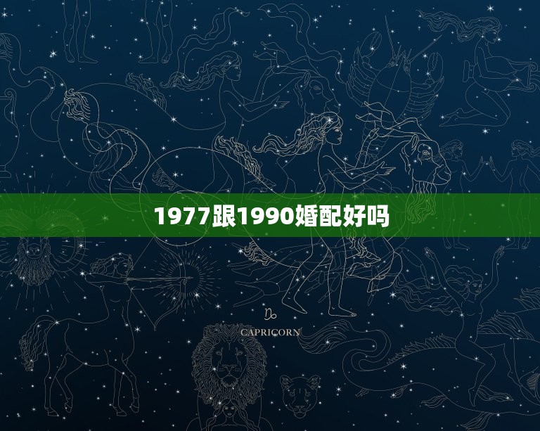 1977跟1990婚配好吗，77年的蛇与90后的马婚配吗  第1张