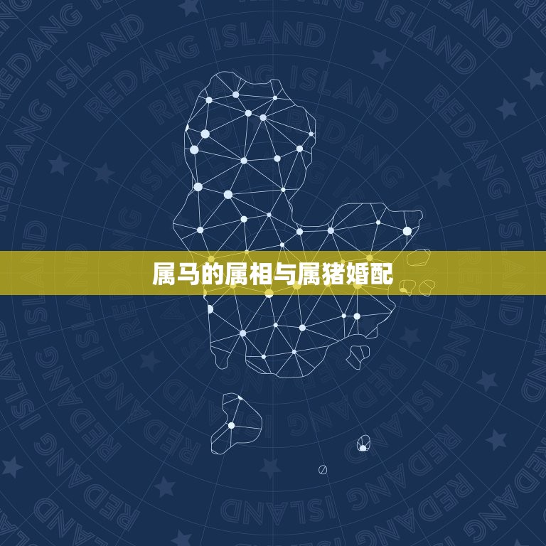 属马的属相与属猪婚配，男属马与女属猪婚配如何
