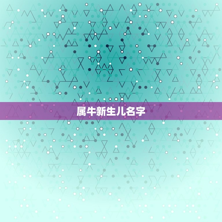 属牛新生儿名字，属牛女孩起名字大全
