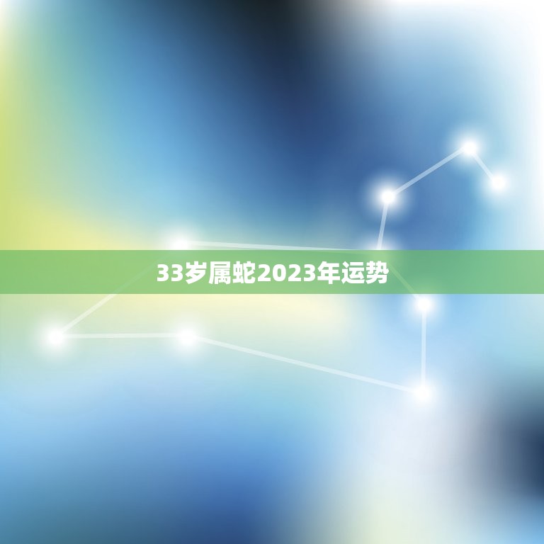 33岁属蛇2023年运势，2023年属蛇人的全年运势如何？