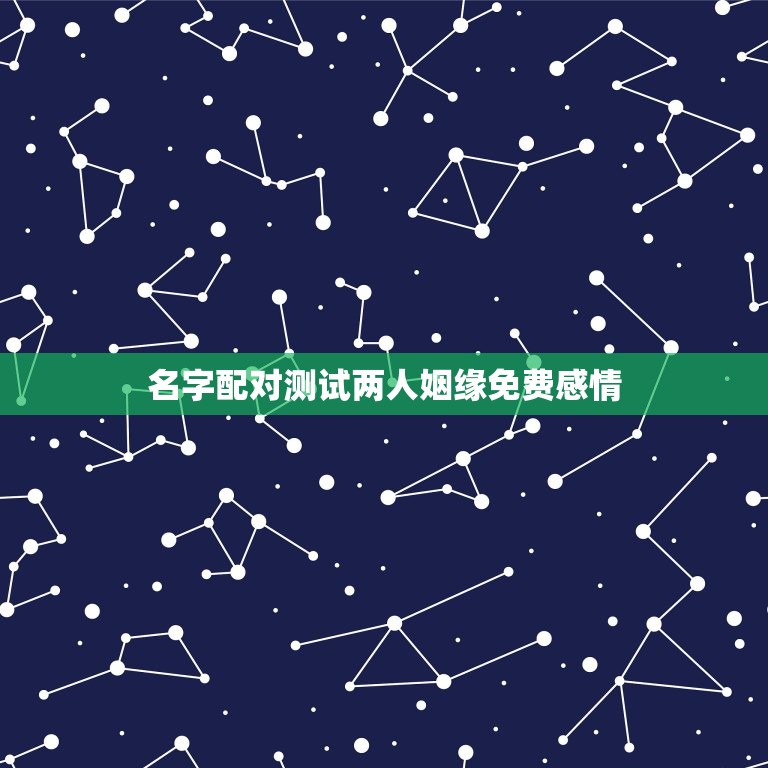 名字配对测试两人姻缘免费感情，免费姓名缘分配对  第1张