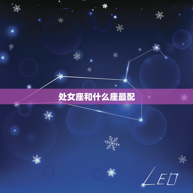 处女座和什么座最配，处女座和什么星座最配呢？  第1张