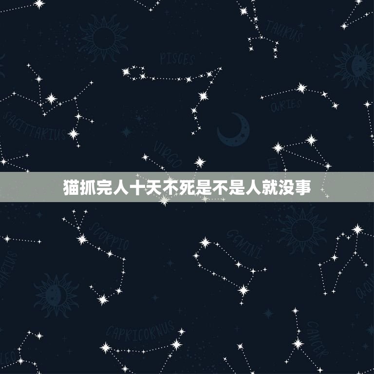 猫抓完人十天不死是不是人就没事，被猫咬伤后伤口都处理过了，是不是过了十  第1张