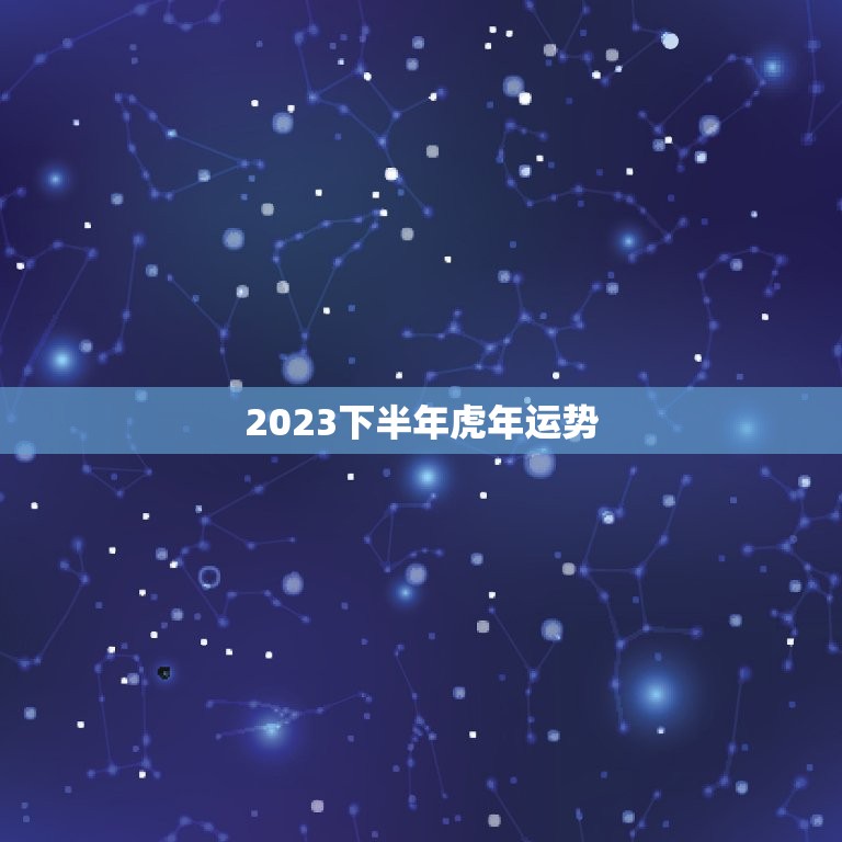 2023下半年虎年运势  第1张