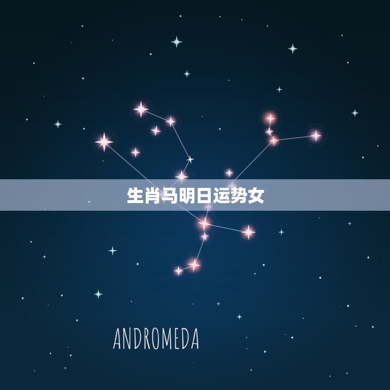 生肖马明日运势女，小运播报生肖运势  第1张