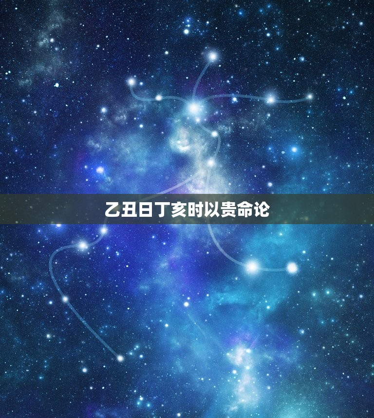 乙丑日丁亥时以贵命论  第1张