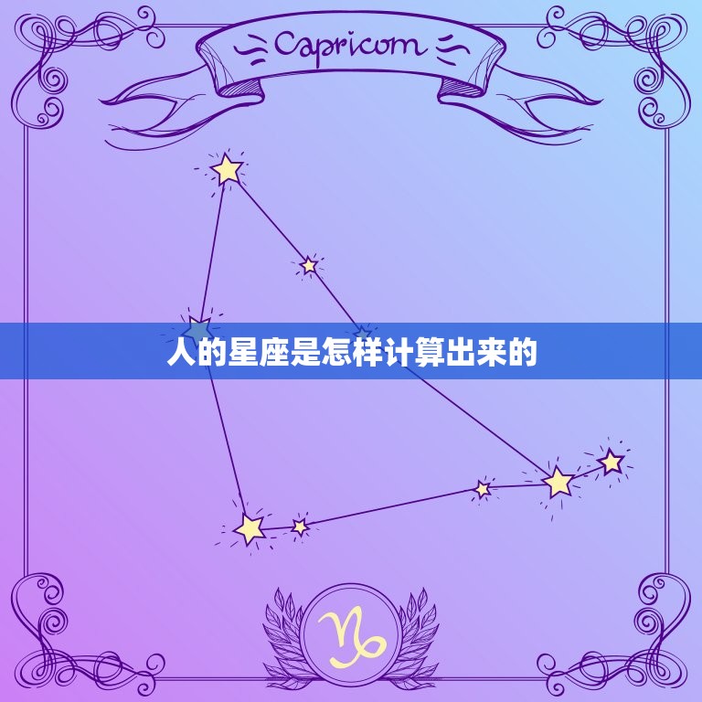 人的星座是怎样计算出来的，星座和人的性格有什么关系  第1张