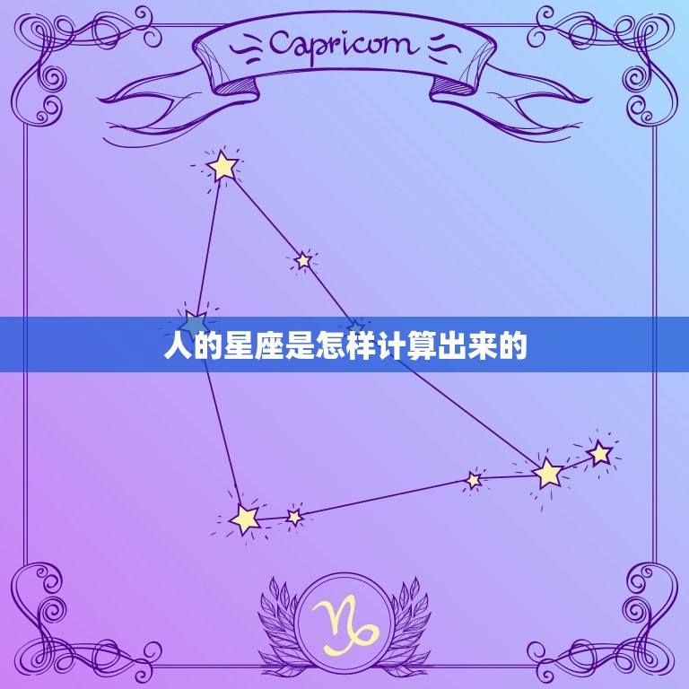 人的星座是怎样计算出来的，星座和人的性格有什么关系