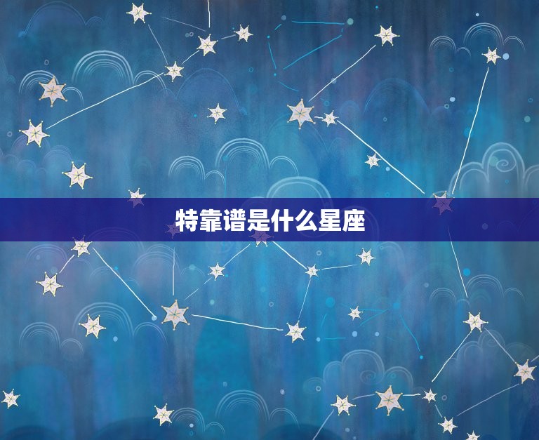 特靠谱是什么星座，说话最真实的星座  第1张