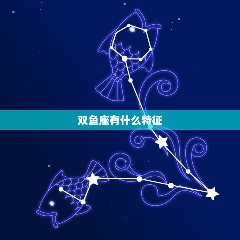 双鱼座有什么特征，双鱼座有什么特征女  第1张