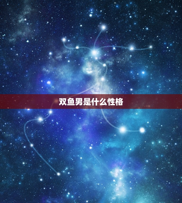 双鱼男是什么性格，双鱼男喜欢什么样的女孩  第1张