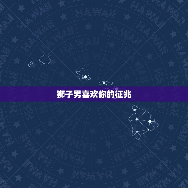 狮子男喜欢你的征兆，狮子座男生喜欢的女生  第1张