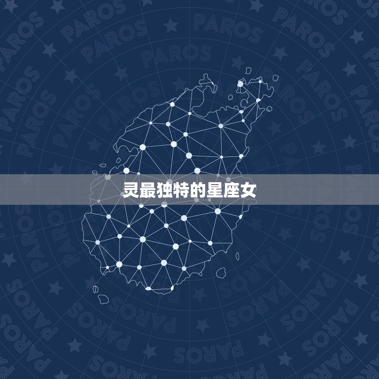 灵最独特的星座女，灵星座是什么意思  第1张