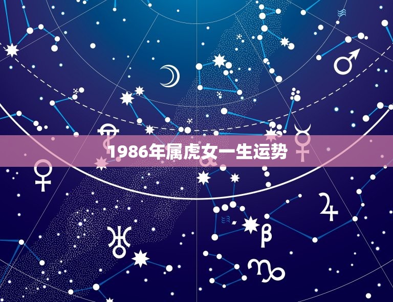 1986年属虎女一生运势，属虎的女人几月是饿虎