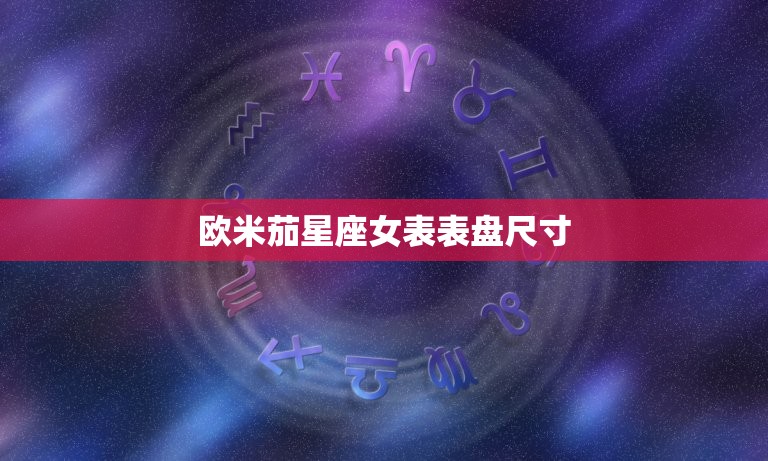 欧米茄星座女表表盘尺寸，欧米茄女表哪款最经典