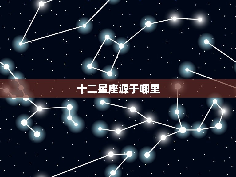 十二星座源于哪里，十二星座谁是老大