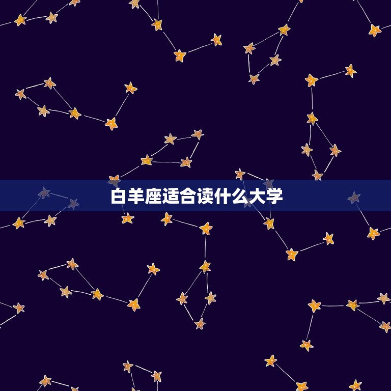 白羊座适合读什么大学，双子座适合考什么大学