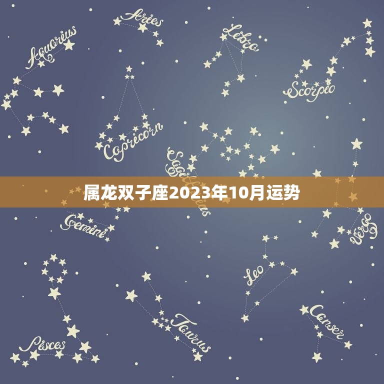 属龙双子座2023年10月运势，属龙双鱼座2023 年运势