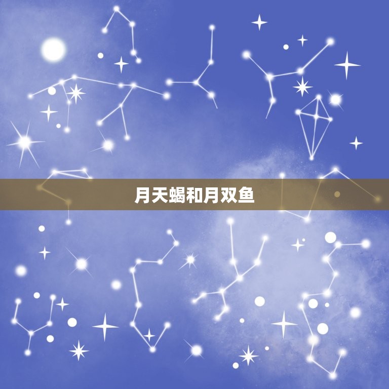 月天蝎和月双鱼，月亮双鱼吸引月亮天蝎  第1张