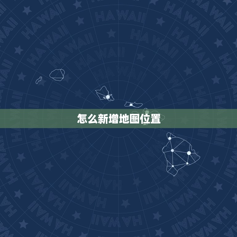怎么新增地图位置，如何在上增加地址