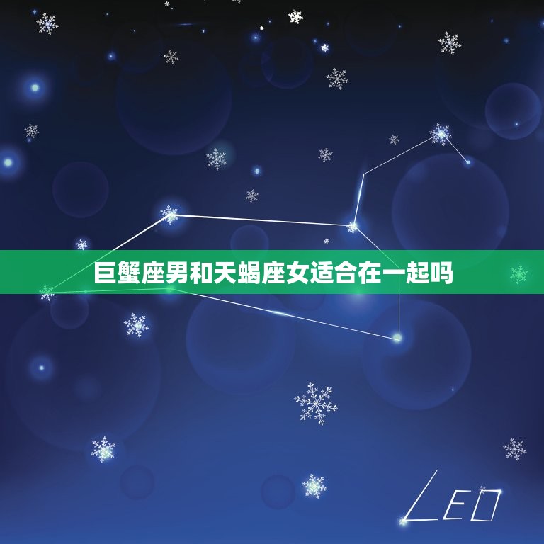 巨蟹座男和天蝎座女适合在一起吗，巨蟹座女生的性格脾气  第1张