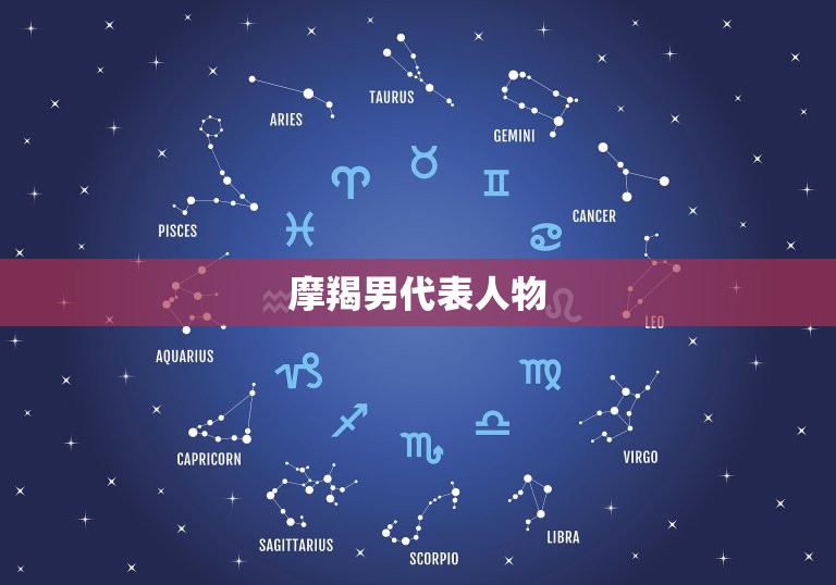 摩羯男代表人物，金牛座代表人物  第1张