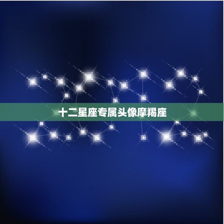 十二星座专属头像摩羯座，摩羯座头像适合用什么