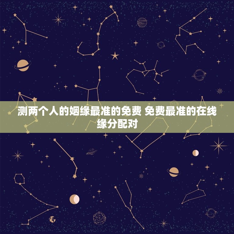 测两个人的姻缘最准的免费 免费最准的在线缘分配对  第1张