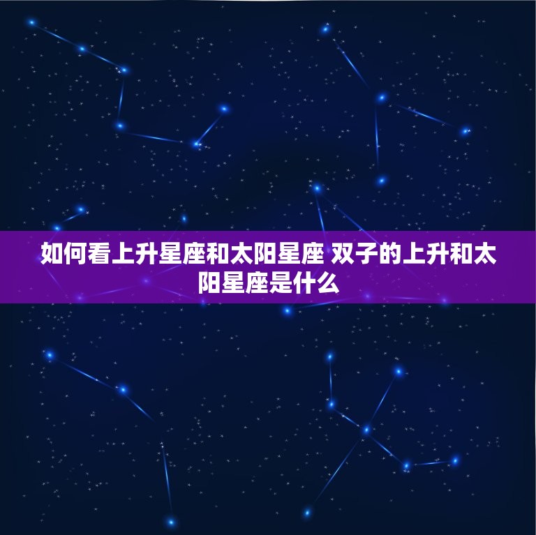 如何看上升星座和太阳星座 双子的上升和太阳星座是什么