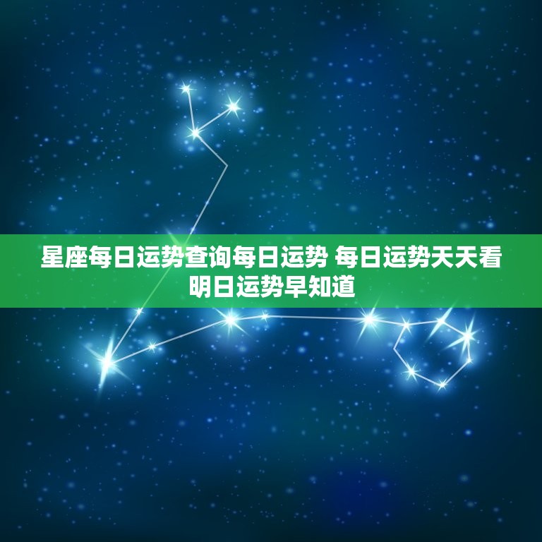 星座每日运势查询每日运势 每日运势天天看明日运势早知道