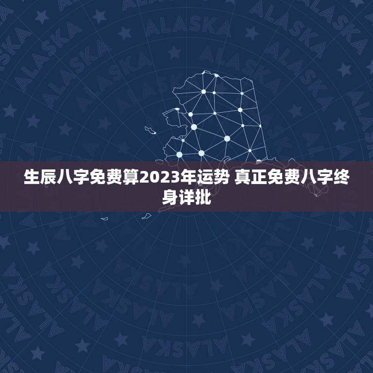 生辰八字免费算2023年运势 真正免费八字终身详批  第1张