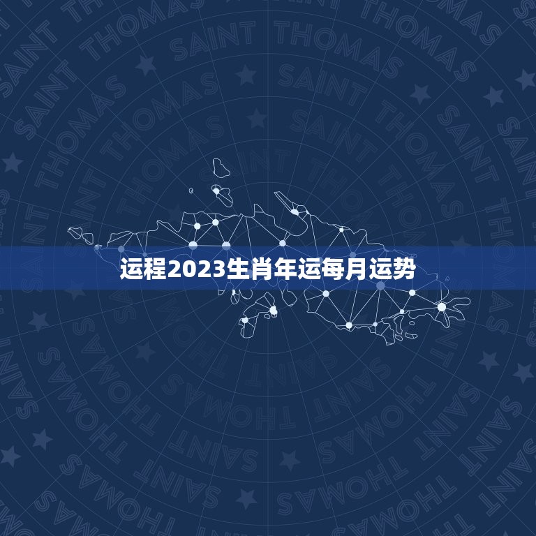 运程2023生肖年运每月运势 12生肖每日运势