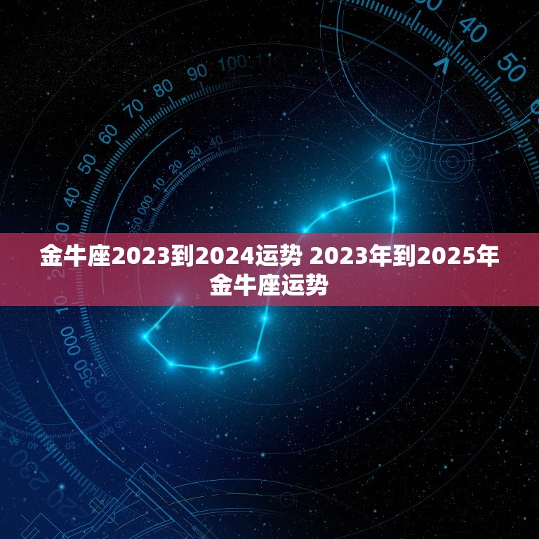金牛座2023到2024运势 2023年到2025年金牛座运势  第1张