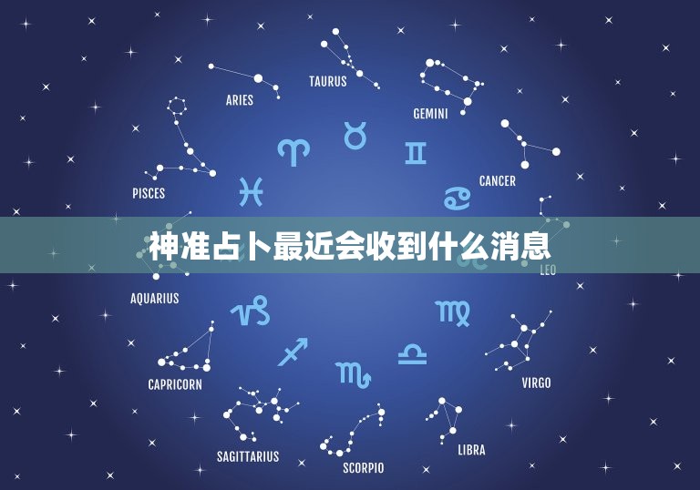 神准占卜最近会收到什么消息 测一测最近有什么大事  第1张