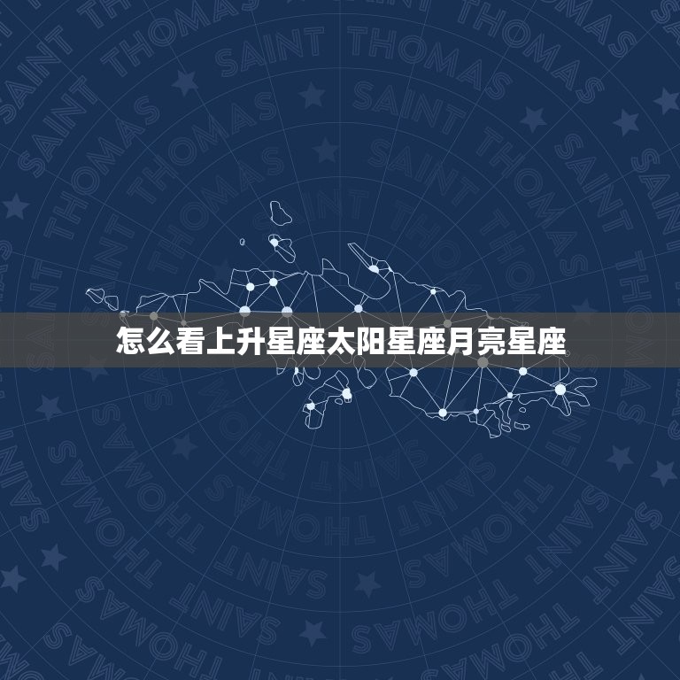 怎么看上升星座太阳星座月亮星座 怎么看星座的上升星座  第1张