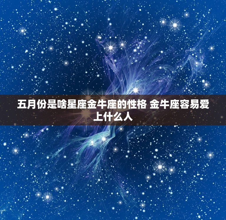五月份是啥星座金牛座的性格 金牛座容易爱上什么人  第1张