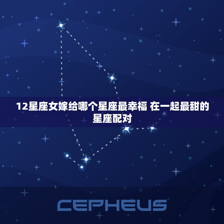 12星座女嫁给哪个星座最幸福 在一起最甜的星座配对  第1张