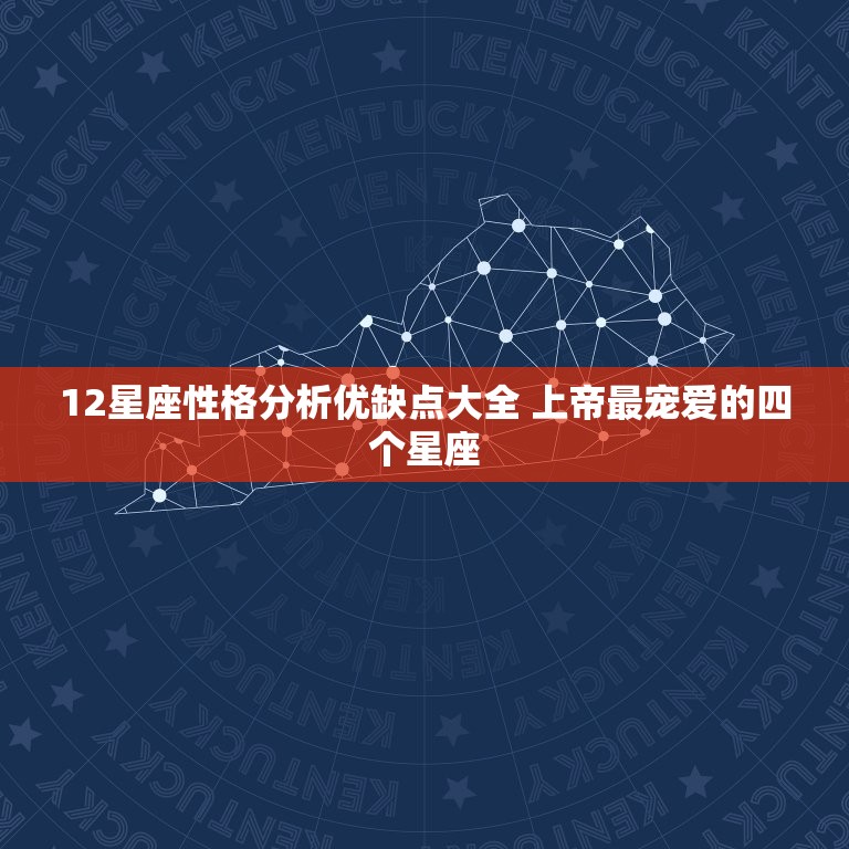 12星座性格分析优缺点大全 上帝最宠爱的四个星座  第1张