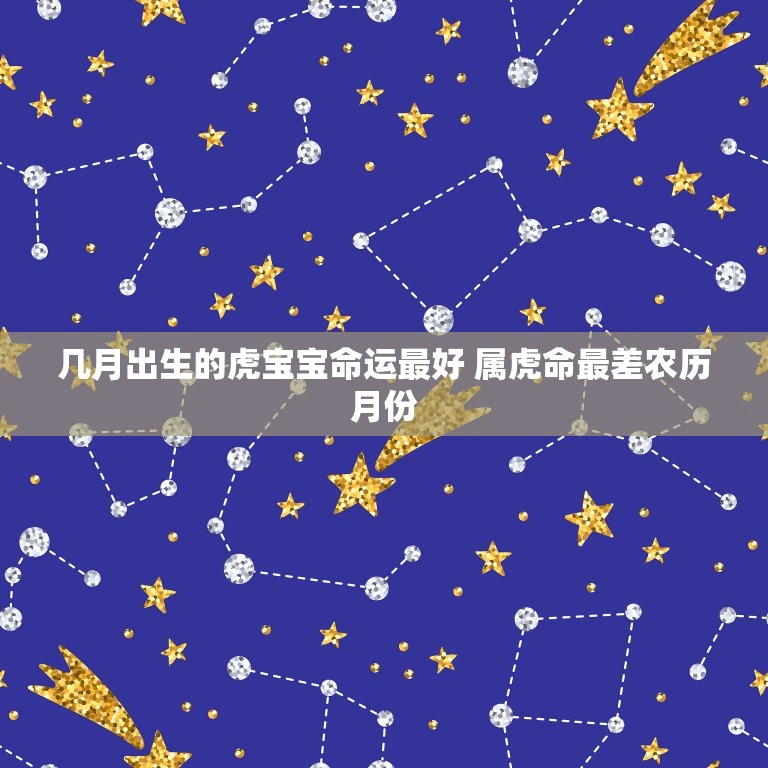 几月出生的虎宝宝命运最好 属虎命最差农历月份  第1张