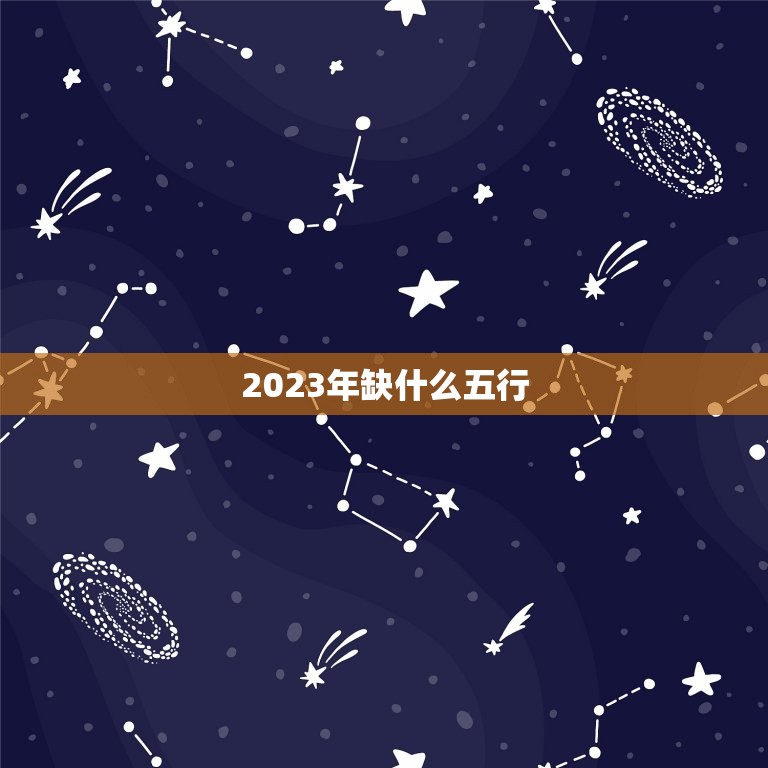 2023年缺什么五行 2023年是什么命  第1张