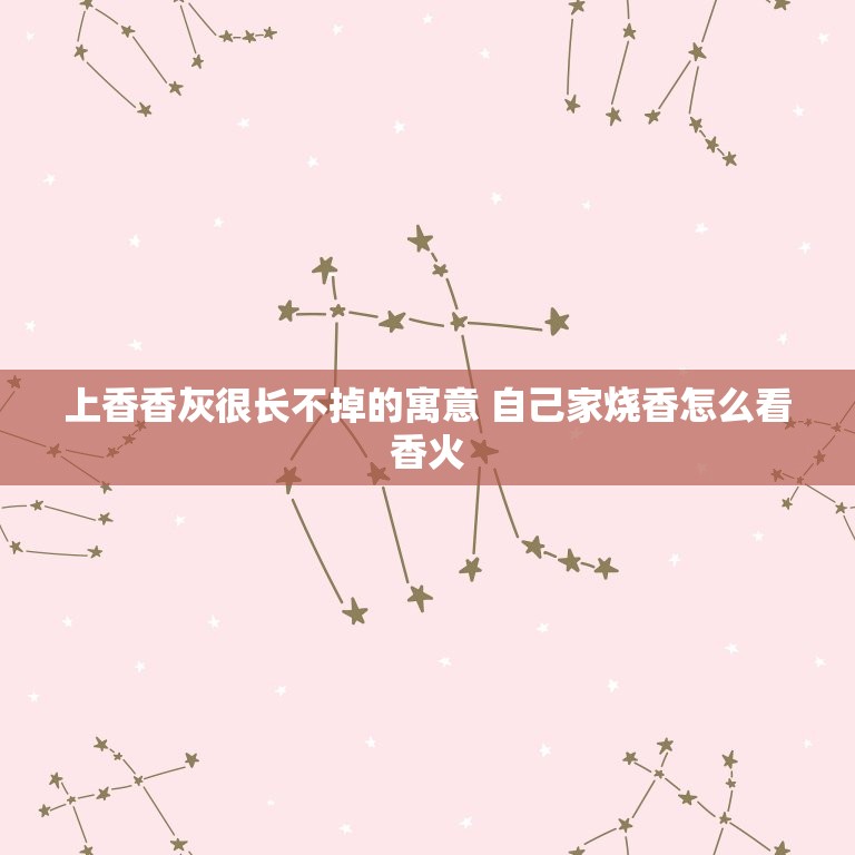 上香香灰很长不掉的寓意 自己家烧香怎么看香火  第1张