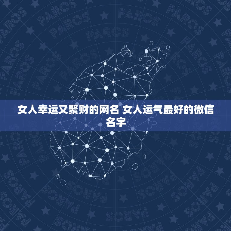 女人幸运又聚财的网名 女人运气最好的微信名字  第1张