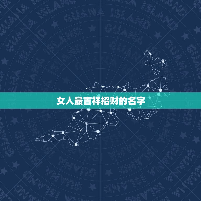 女人最吉祥招财的名字 一生好运富贵的女生名字  第1张