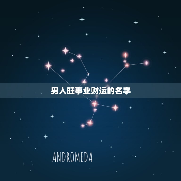 男人旺事业财运的名字 财运旺的名字大全  第1张