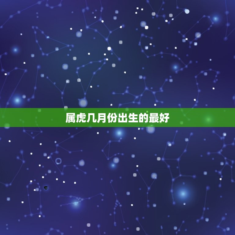 属虎几月份出生的最好，最旺？ 属虎几月份出生的最不好  第1张