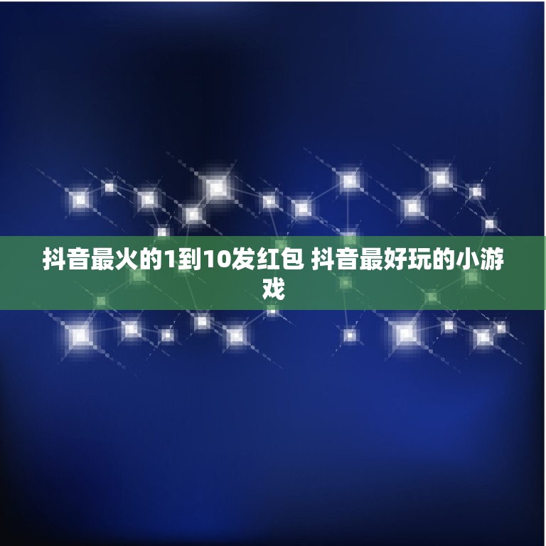 抖音最火的1到10发红包 抖音最好玩的小游戏  第1张